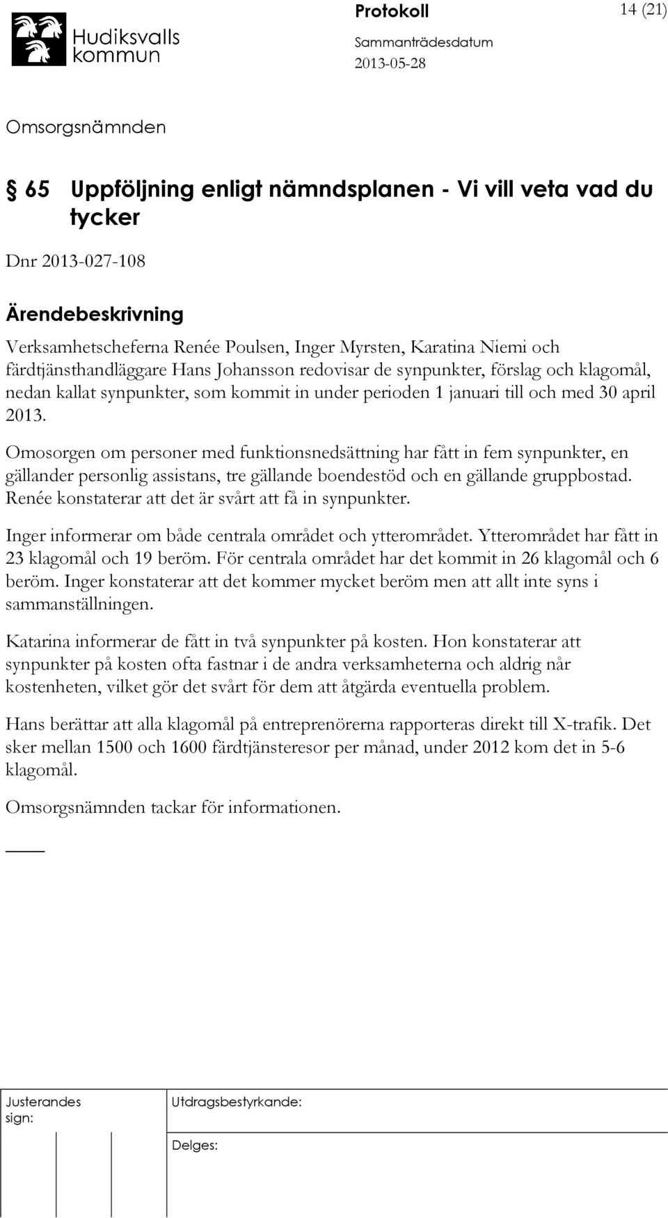 Omosorgen om personer med funktionsnedsättning har fått in fem synpunkter, en gällander personlig assistans, tre gällande boendestöd och en gällande gruppbostad.