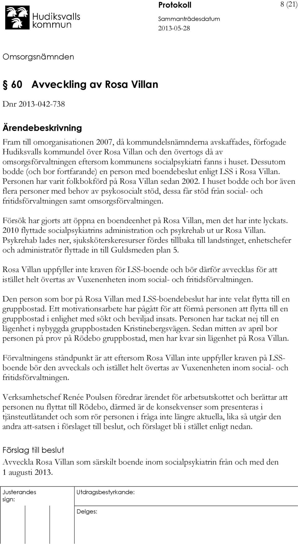 Personen har varit folkbokförd på Rosa Villan sedan 2002.