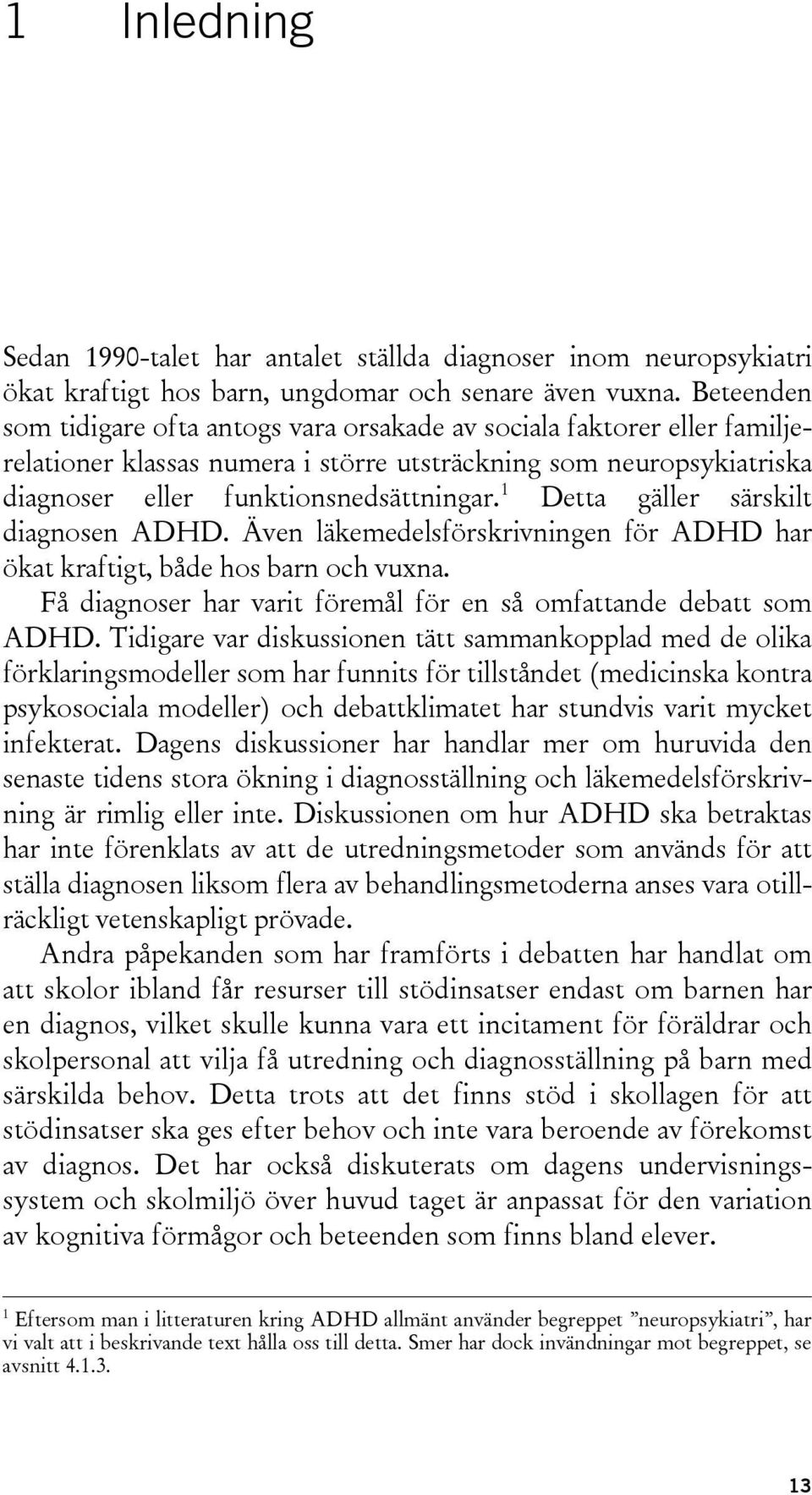 1 Detta gäller särskilt diagnosen ADHD. Även läkemedelsförskrivningen för ADHD har ökat kraftigt, både hos barn och vuxna. Få diagnoser har varit föremål för en så omfattande debatt som ADHD.