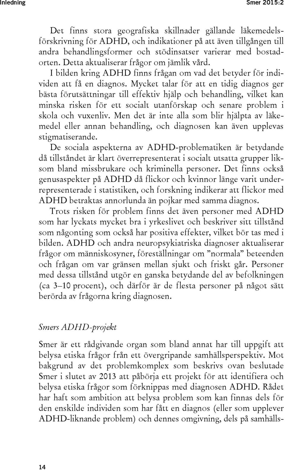 Mycket talar för att en tidig diagnos ger bästa förutsättningar till effektiv hjälp och behandling, vilket kan minska risken för ett socialt utanförskap och senare problem i skola och vuxenliv.