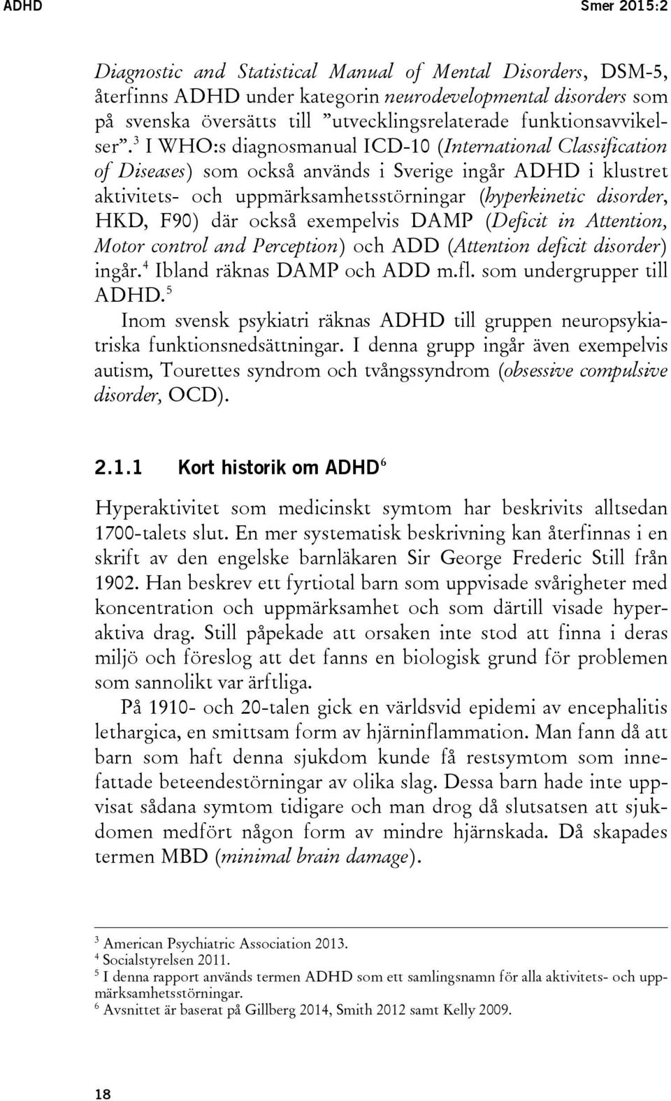 3 I WHO:s diagnosmanual ICD-10 (International Classification of Diseases) som också används i Sverige ingår ADHD i klustret aktivitets- och uppmärksamhetsstörningar (hyperkinetic disorder, HKD, F90)