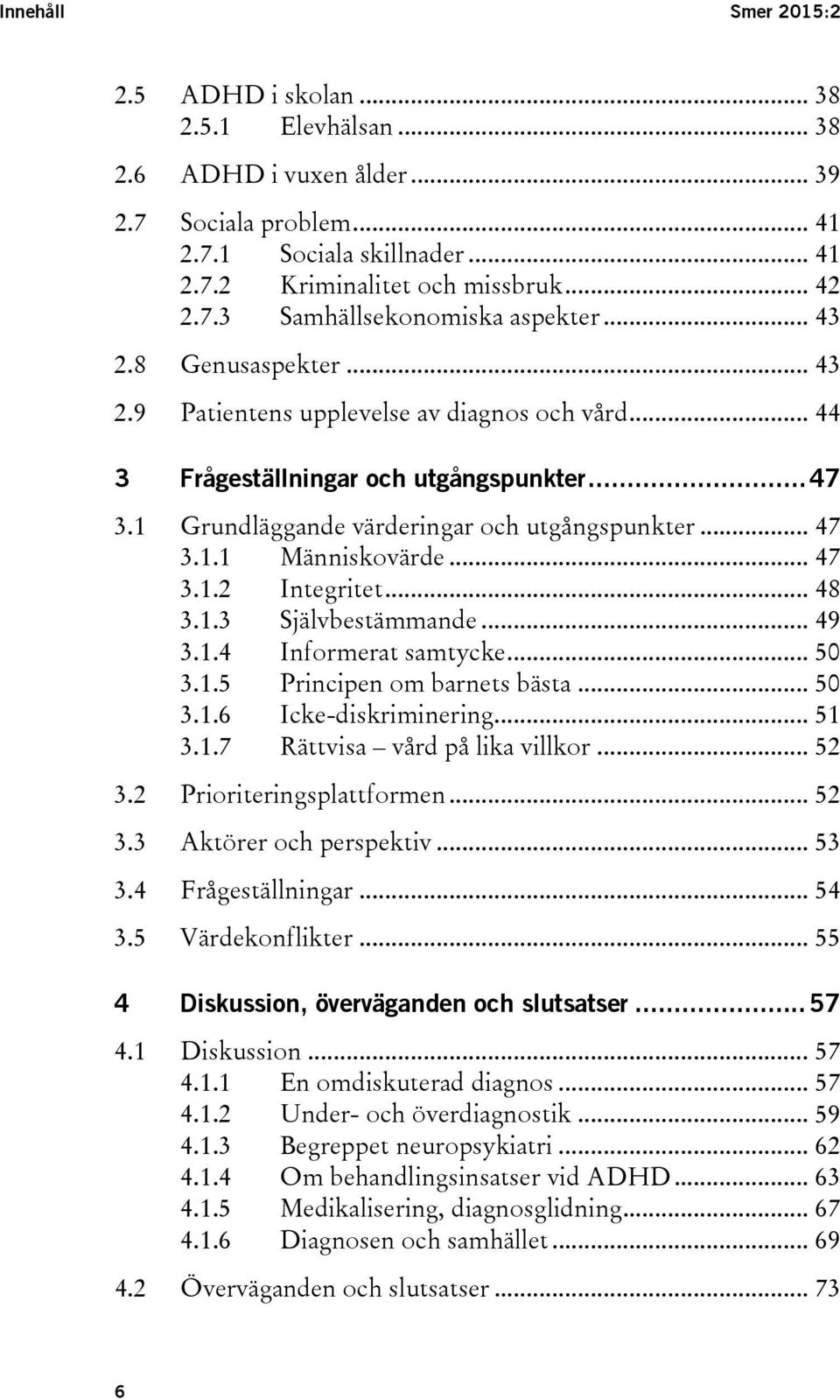 .. 47 3.1.2 Integritet... 48 3.1.3 Självbestämmande... 49 3.1.4 Informerat samtycke... 50 3.1.5 Principen om barnets bästa... 50 3.1.6 Icke-diskriminering... 51 3.1.7 Rättvisa vård på lika villkor.