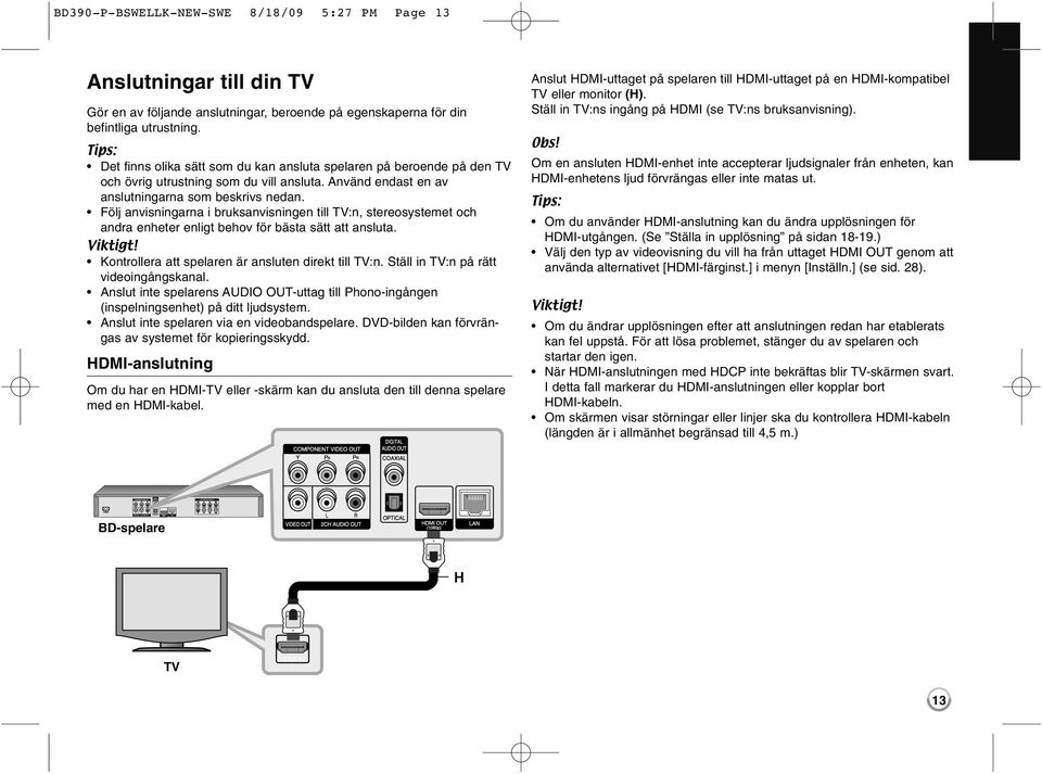 Följ anvisningarna i bruksanvisningen till TV:n, stereosystemet och andra enheter enligt behov för bästa sätt att ansluta. Viktigt! Kontrollera att spelaren är ansluten direkt till TV:n.