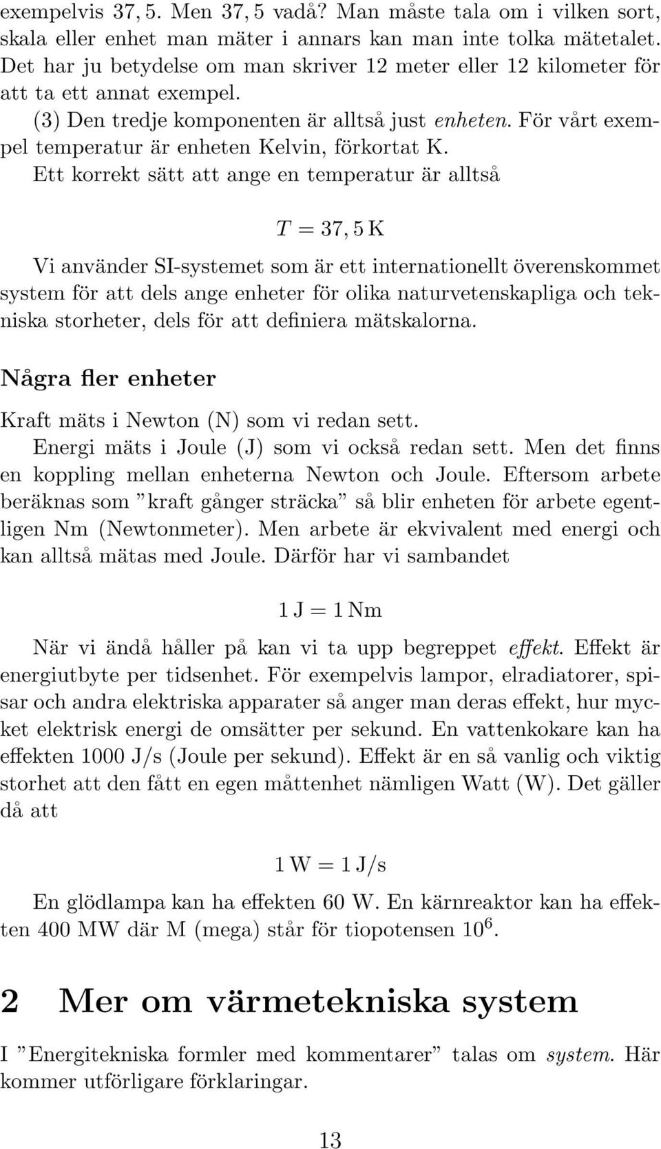 För vårt exempel temperatur är enheten Kelvin, förkortat K.