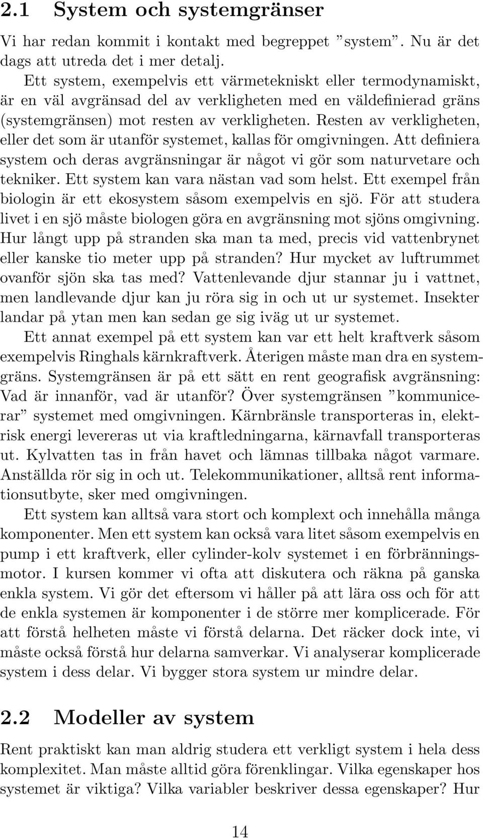 Resten av verkligheten, eller det som är utanför systemet, kallas för omgivningen. Att definiera system och deras avgränsningar är något vi gör som naturvetare och tekniker.