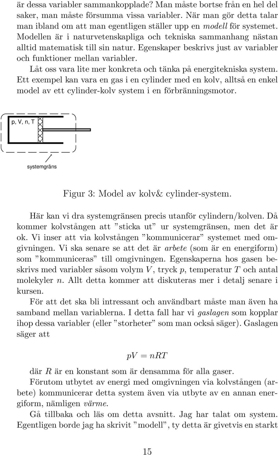 Egenskaper beskrivs just av variabler och funktioner mellan variabler. Låt oss vara lite mer konkreta och tänka på energitekniska system.