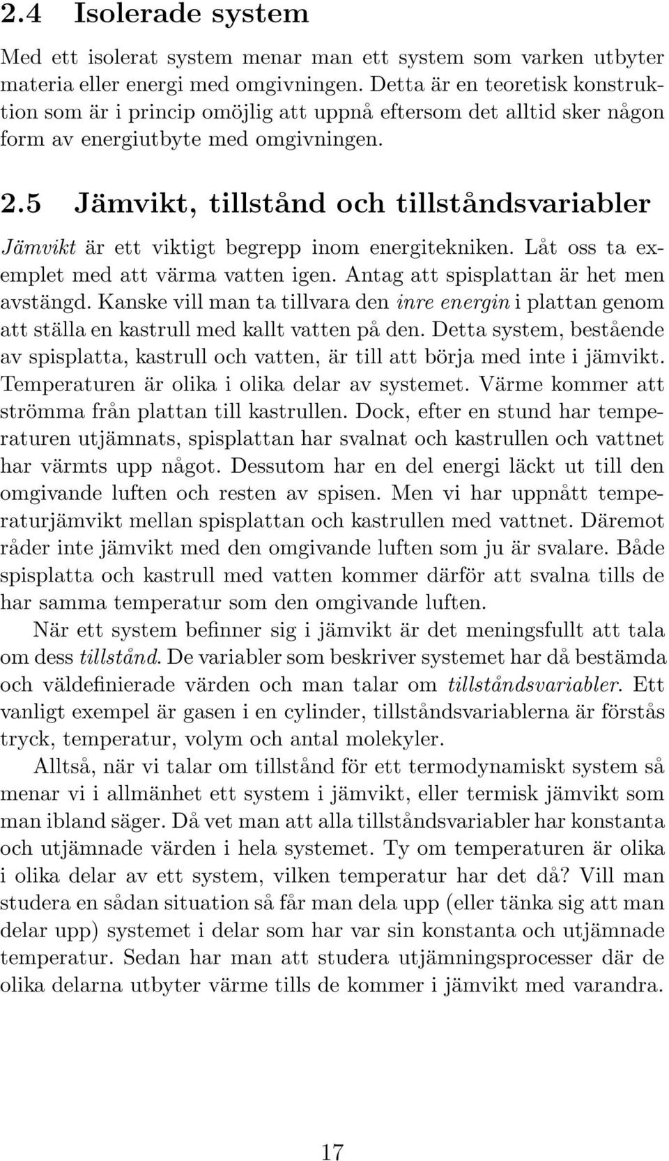 5 Jämvikt, tillstånd och tillståndsvariabler Jämvikt är ett viktigt begrepp inom energitekniken. Låt oss ta exemplet med att värma vatten igen. Antag att spisplattan är het men avstängd.