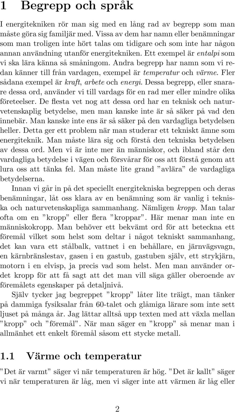 Ett exempel är entalpi som vi ska lära känna så småningom. Andra begrepp har namn som vi redan känner till från vardagen, exempel är temperatur och värme.