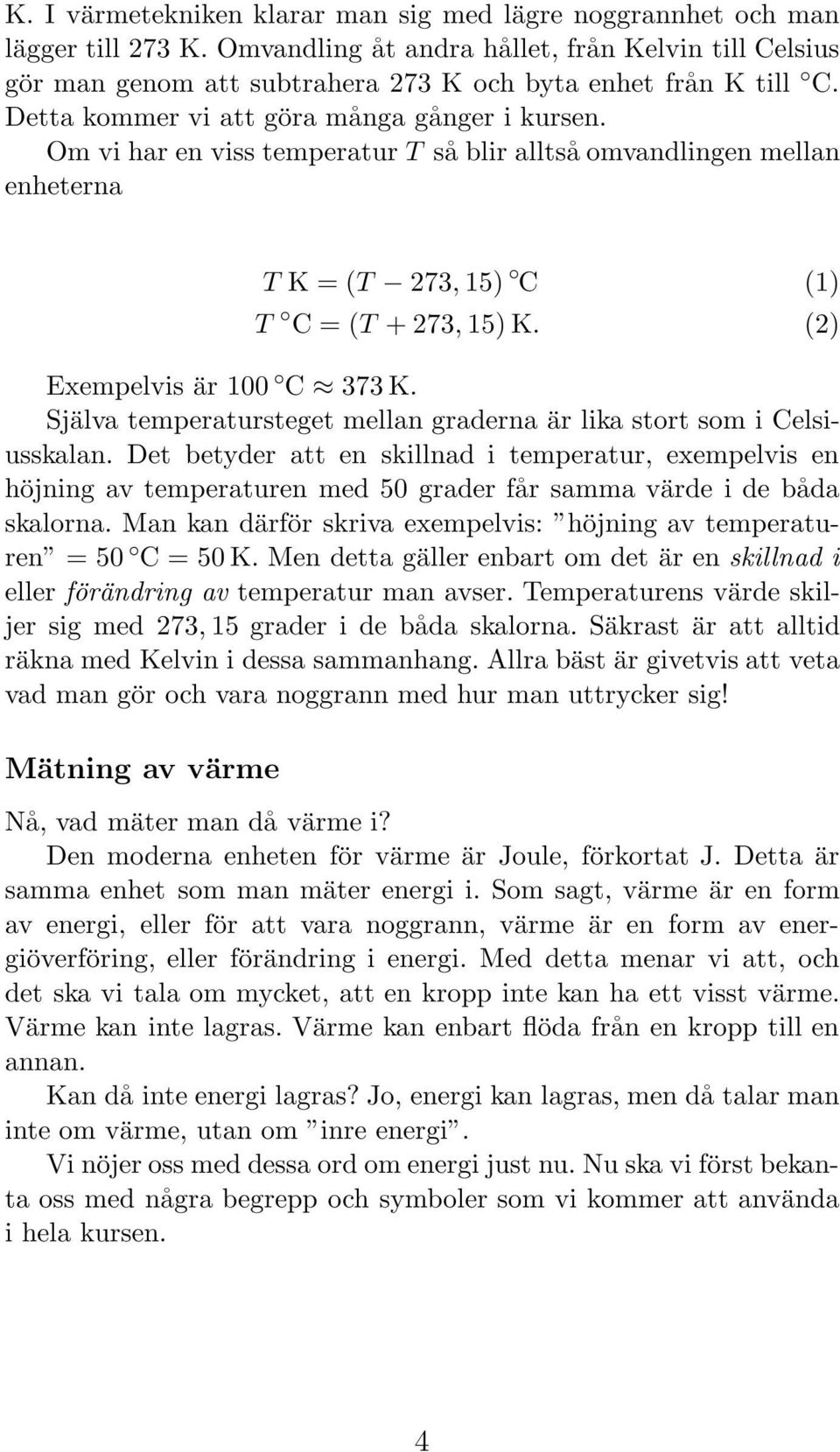 (2) Exempelvis är 100 C 373 K. Själva temperatursteget mellan graderna är lika stort som i Celsiusskalan.