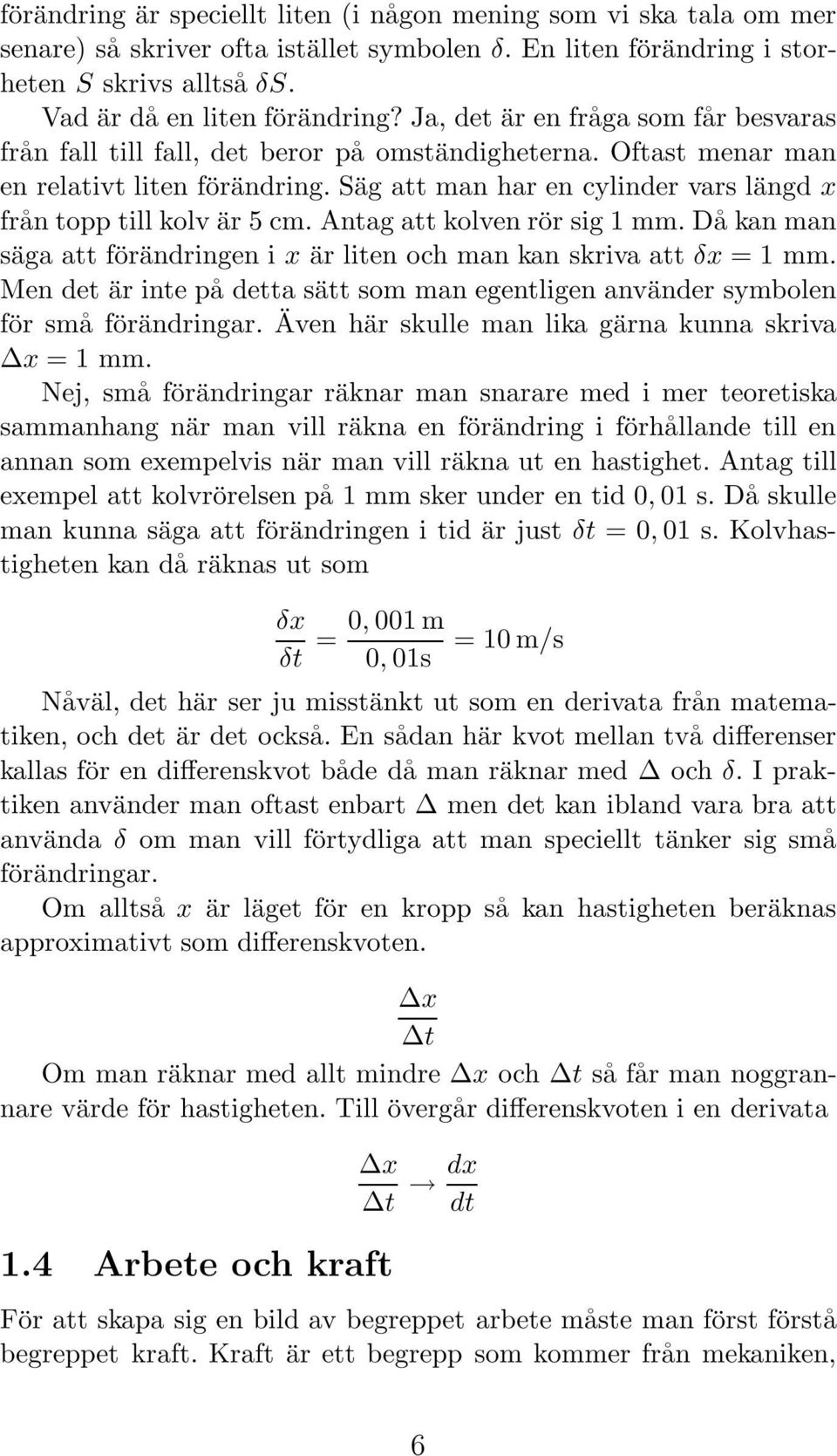 Säg att man har en cylinder vars längd x från topp till kolv är 5 cm. Antag att kolven rör sig 1 mm. Då kan man säga att förändringen i x är liten och man kan skriva att δx = 1 mm.