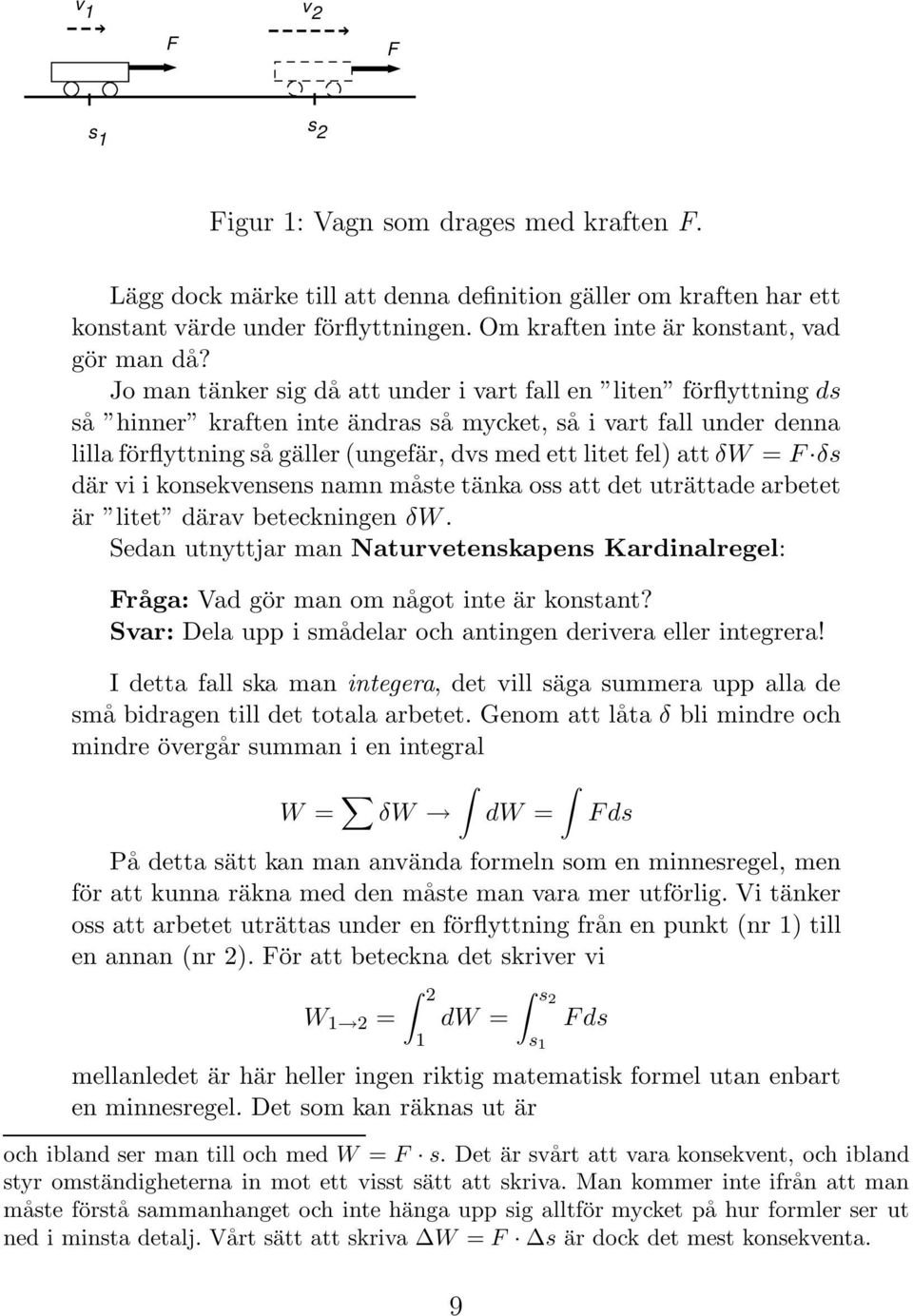 Jo man tänker sig då att under i vart fall en liten förflyttning ds så hinner kraften inte ändras så mycket, så i vart fall under denna lilla förflyttning så gäller (ungefär, dvs med ett litet fel)