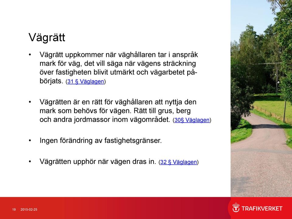(31 Väglagen) Vägrätten är en rätt för väghållaren att nyttja den mark som behövs för vägen.