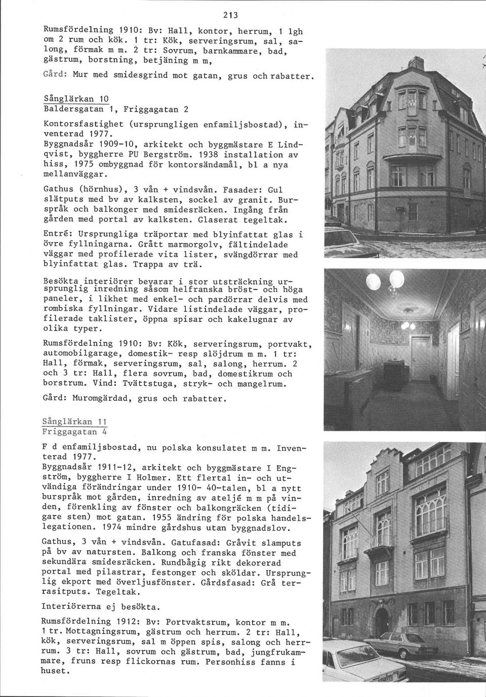 Sånglärkan 10 Baldersgatan 1, Friggagatan 2 Kontorsfastighet (ursprungligen enfamiljsbostad), inventerad 1977. Byggnadsår 1909-10, arkitekt och byggmästare E Lindqvist, byggherre PU Bergström.