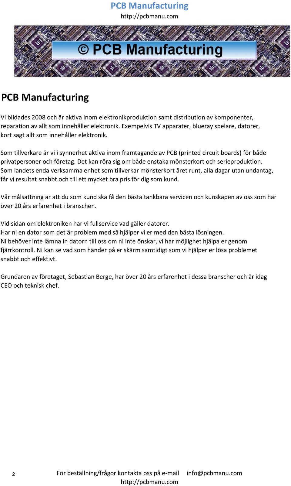 Som tillverkare är vi i synnerhet aktiva inom framtagande av PCB (printed circuit boards) för både privatpersoner och företag. Det kan röra sig om både enstaka mönsterkort och serieproduktion.