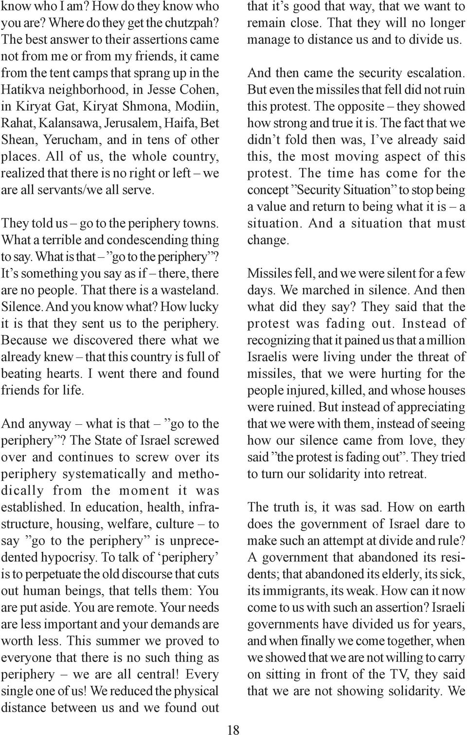 Rahat, Kalansawa, Jerusalem, Haifa, Bet Shean, Yerucham, and in tens of other places. All of us, the whole country, realized that there is no right or left we are all servants/we all serve.