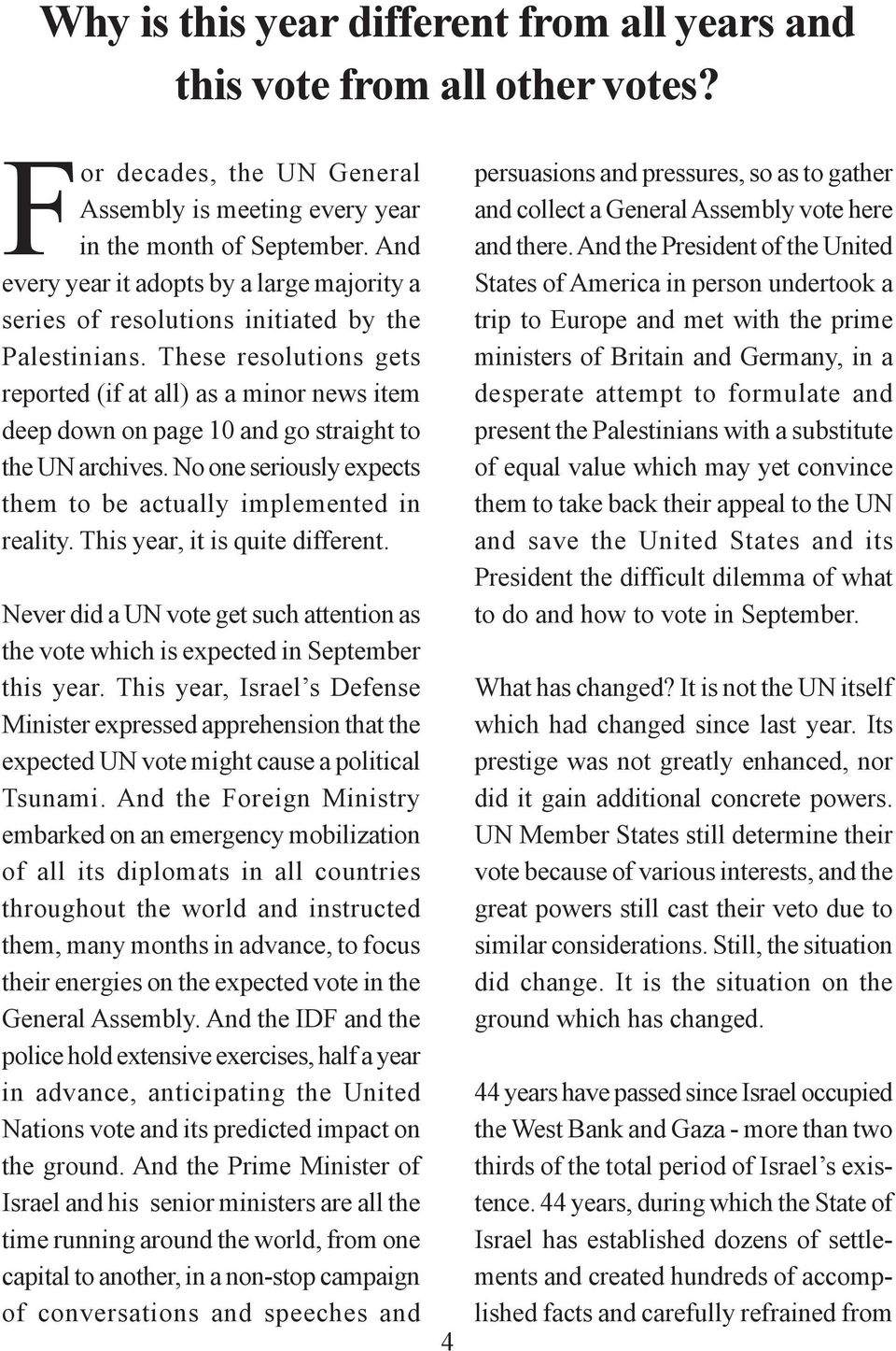 These resolutions gets reported (if at all) as a minor news item deep down on page 10 and go straight to the UN archives. No one seriously expects them to be actually implemented in reality.