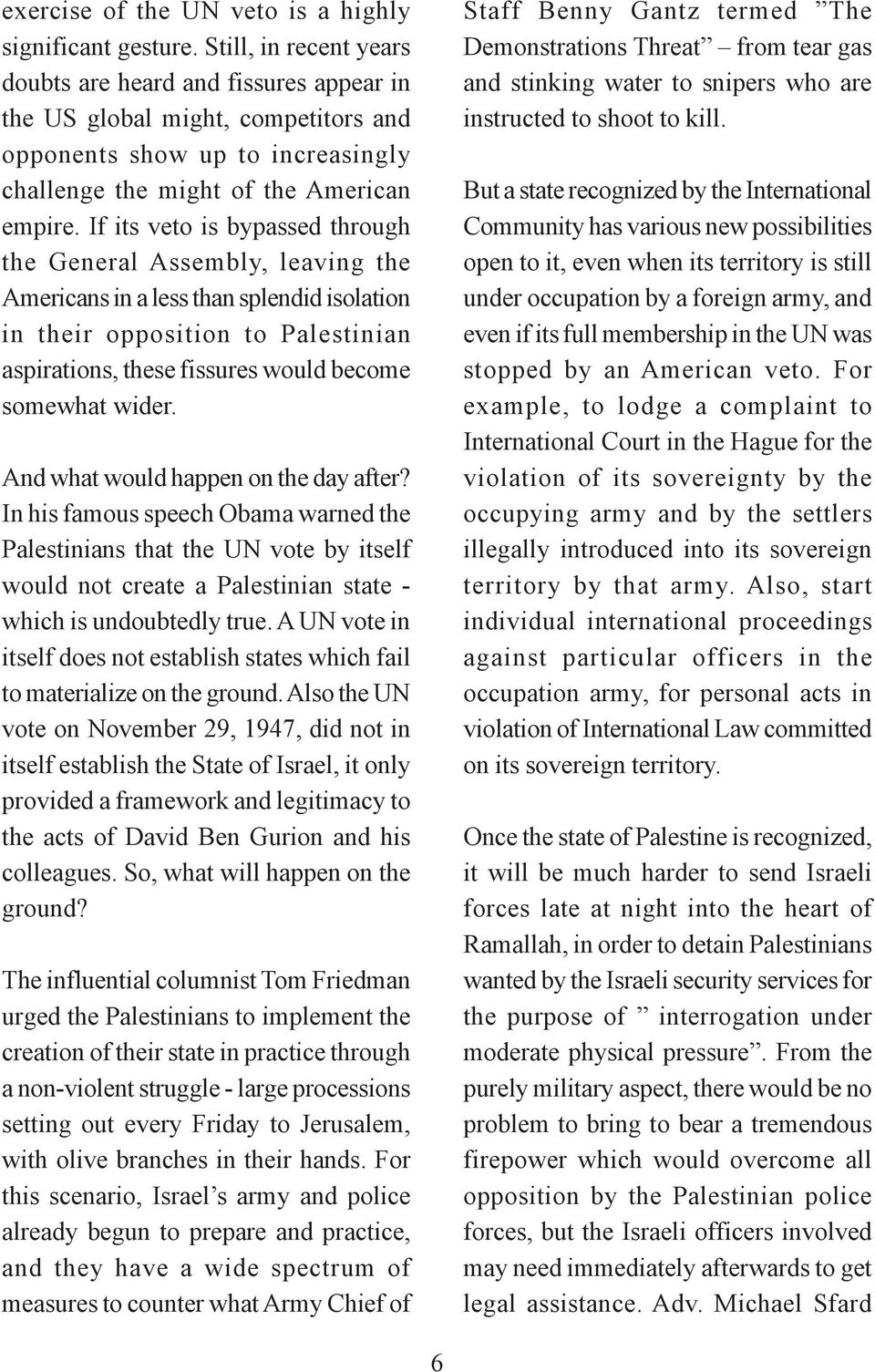 If its veto is bypassed through the General Assembly, leaving the Americans in a less than splendid isolation in their opposition to Palestinian aspirations, these fissures would become somewhat