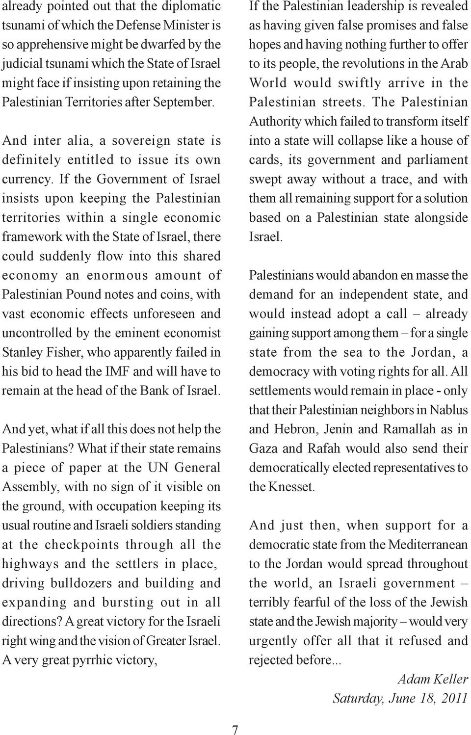 If the Government of Israel insists upon keeping the Palestinian territories within a single economic framework with the State of Israel, there could suddenly flow into this shared economy an