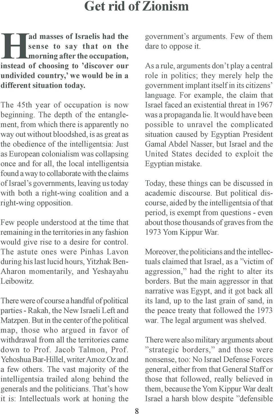 The depth of the entanglement, from which there is apparently no way out without bloodshed, is as great as the obedience of the intelligentsia: Just as European colonialism was collapsing once and