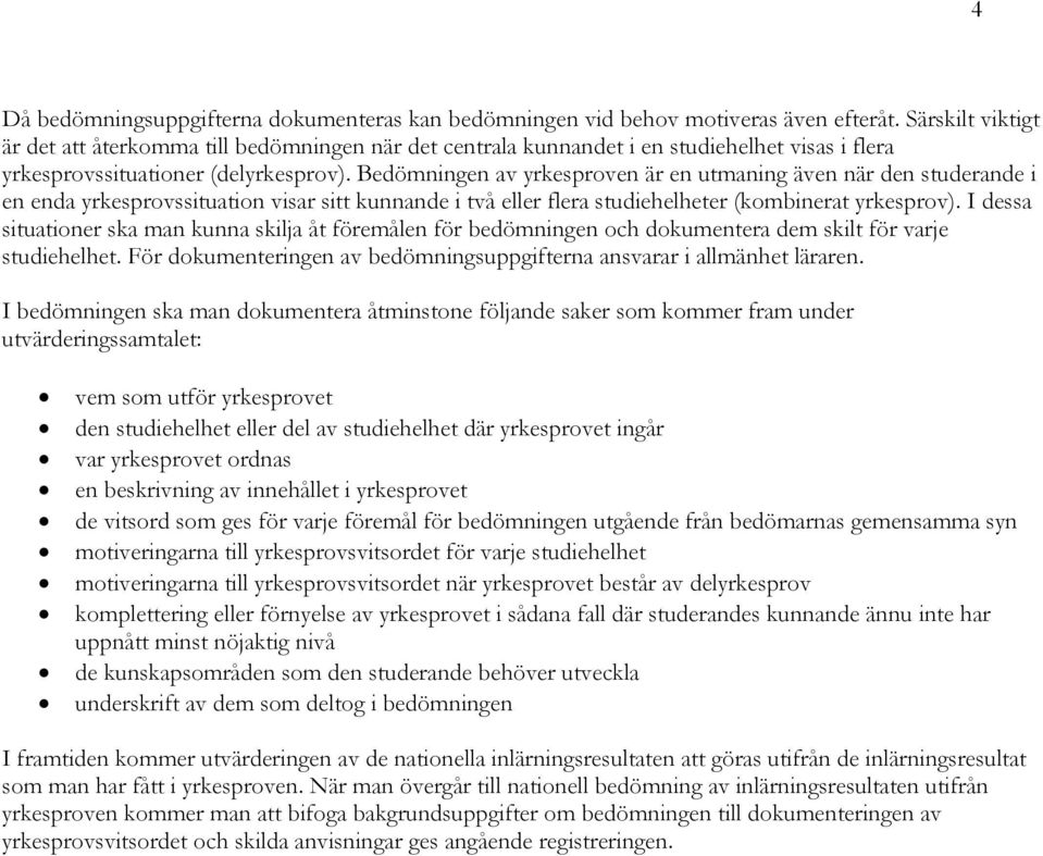 Bedömningen av yrkesproven är en utmaning även när den studerande i en enda yrkesprovssituation visar sitt kunnande i två eller flera studiehelheter (kombinerat yrkesprov).