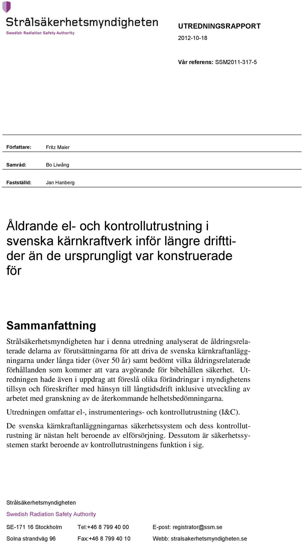 kärnkraftanläggningarna under långa tider (över 50 år) samt bedömt vilka åldringsrelaterade förhållanden som kommer att vara avgörande för bibehållen säkerhet.