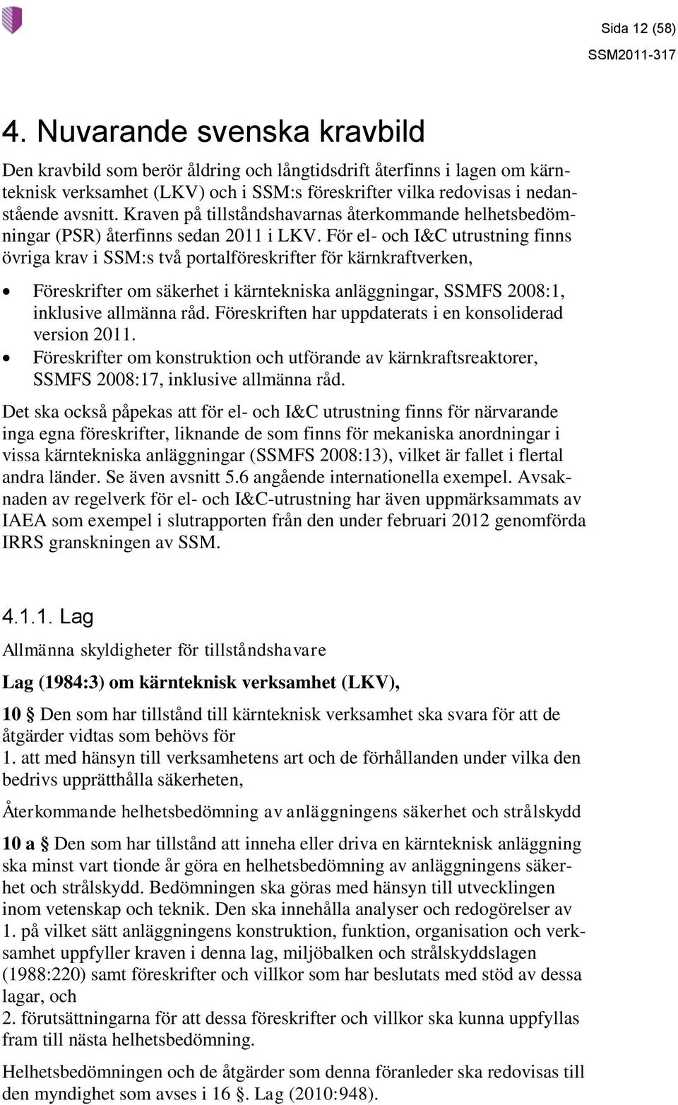 Kraven på tillståndshavarnas återkommande helhetsbedömningar (PSR) återfinns sedan 2011 i LKV.