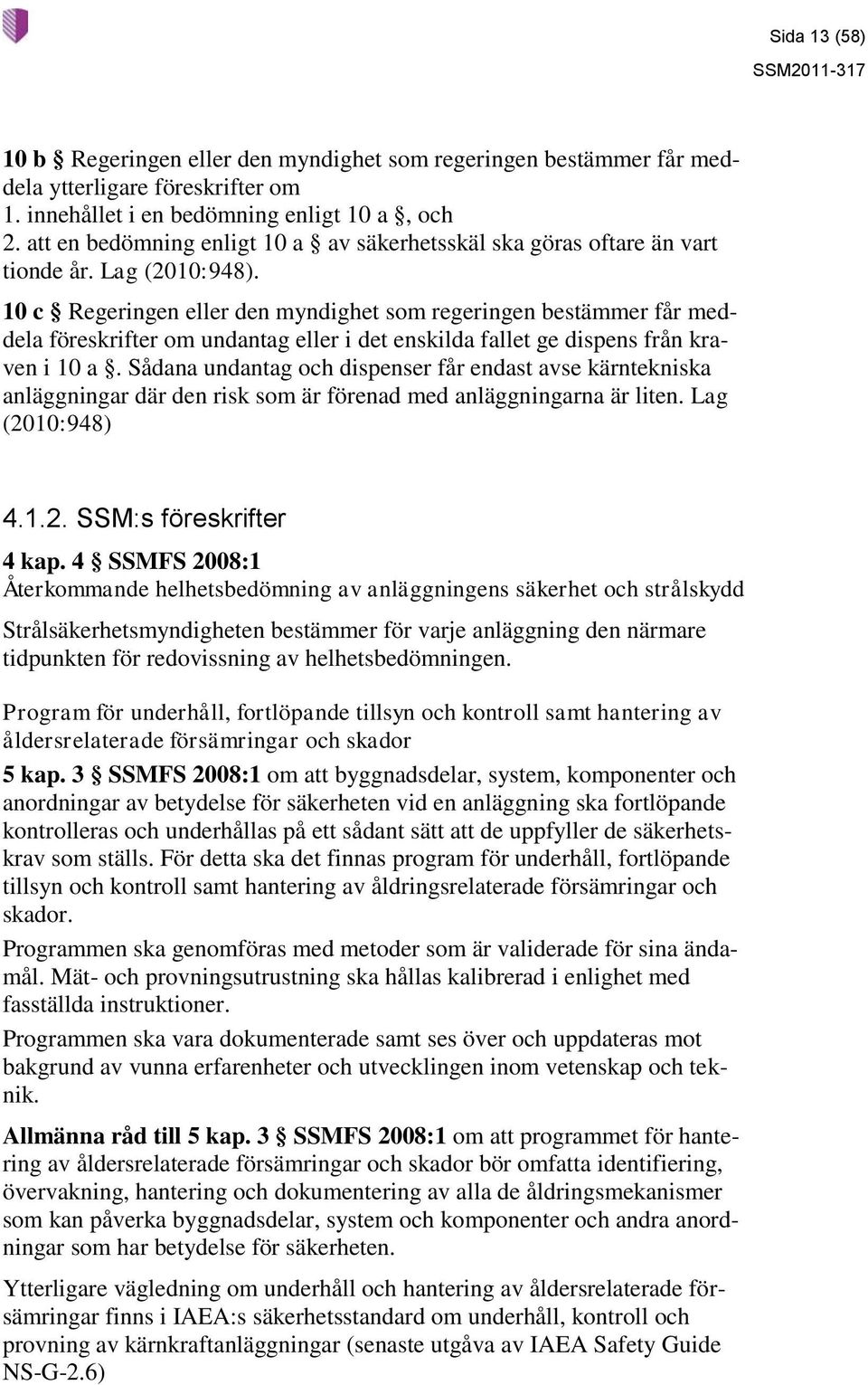 10 c Regeringen eller den myndighet som regeringen bestämmer får meddela föreskrifter om undantag eller i det enskilda fallet ge dispens från kraven i 10 a.