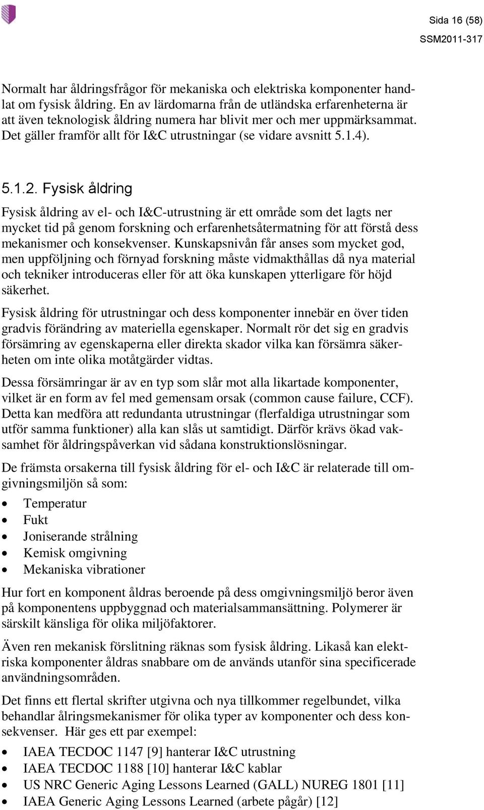 5.1.2. Fysisk åldring Fysisk åldring av el- och I&C-utrustning är ett område som det lagts ner mycket tid på genom forskning och erfarenhetsåtermatning för att förstå dess mekanismer och konsekvenser.