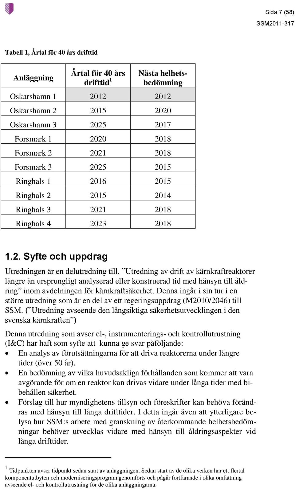 2021 2018 Forsmark 3 2025 2015 Ringhals 1 2016 2015 Ringhals 2 2015 2014 Ringhals 3 2021 2018 Ringhals 4 2023 2018 1.2. Syfte och uppdrag Utredningen är en delutredning till, Utredning av drift av