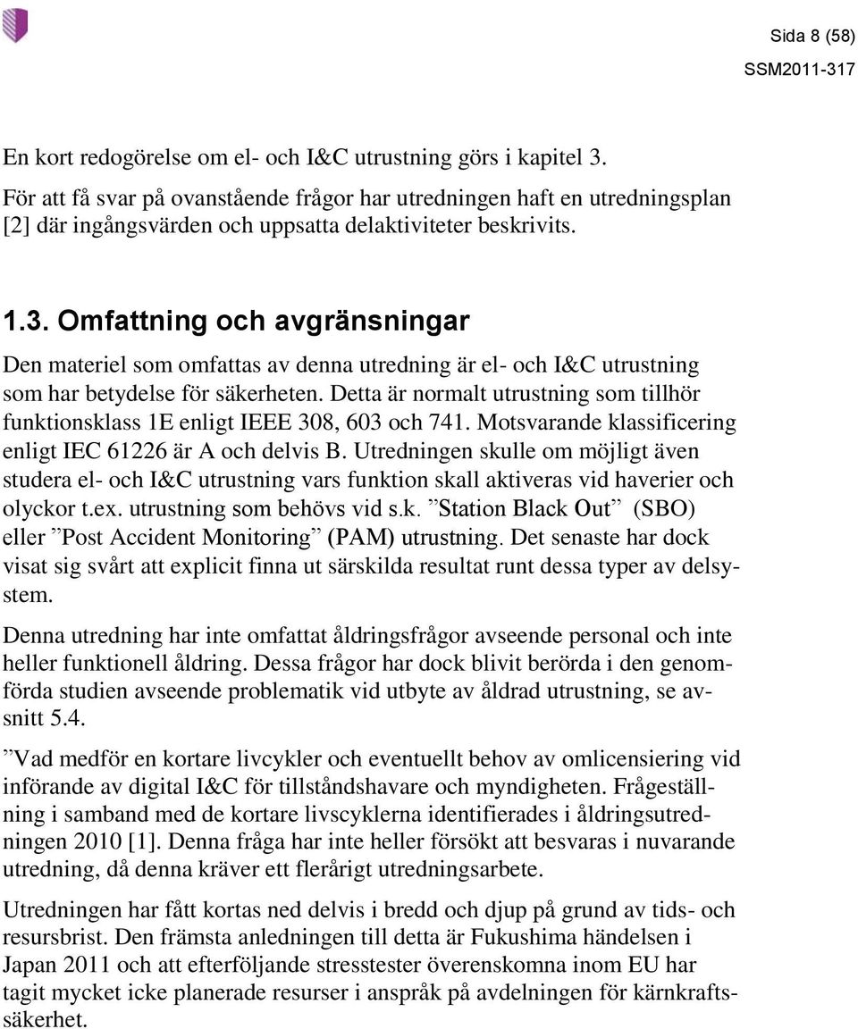 Omfattning och avgränsningar Den materiel som omfattas av denna utredning är el- och I&C utrustning som har betydelse för säkerheten.