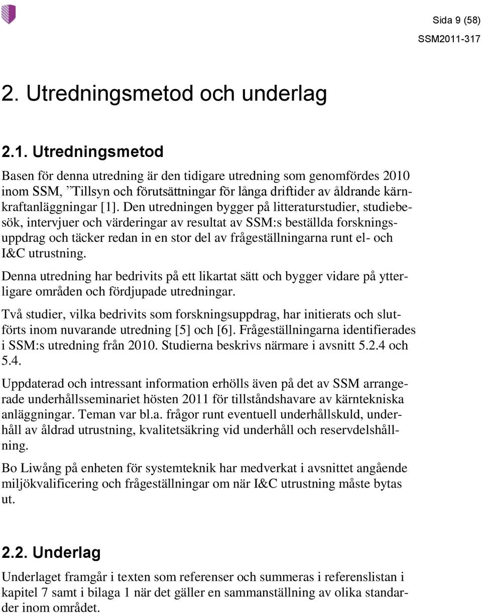 Den utredningen bygger på litteraturstudier, studiebesök, intervjuer och värderingar av resultat av SSM:s beställda forskningsuppdrag och täcker redan in en stor del av frågeställningarna runt el-