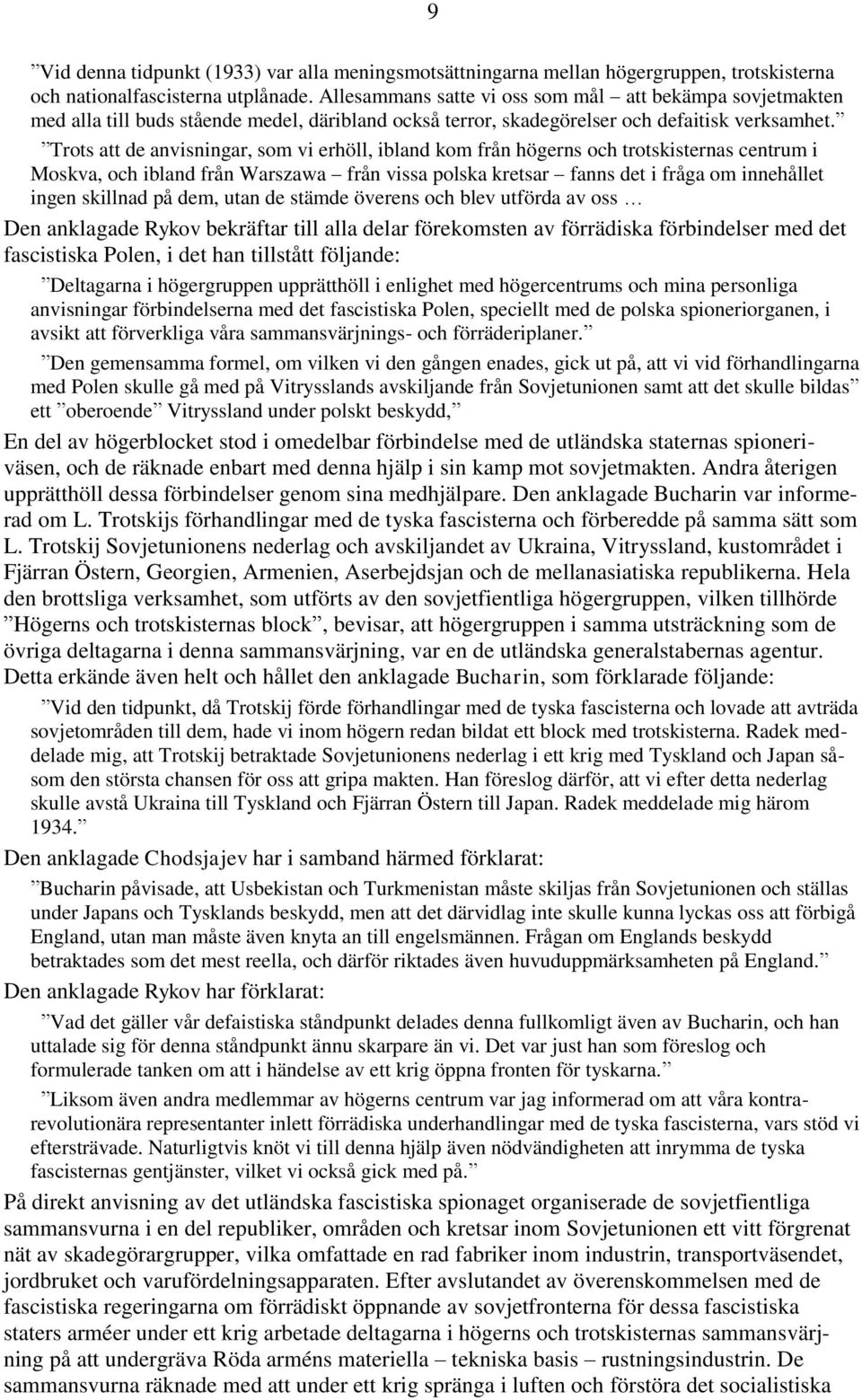 Trots att de anvisningar, som vi erhöll, ibland kom från högerns och trotskisternas centrum i Moskva, och ibland från Warszawa från vissa polska kretsar fanns det i fråga om innehållet ingen skillnad