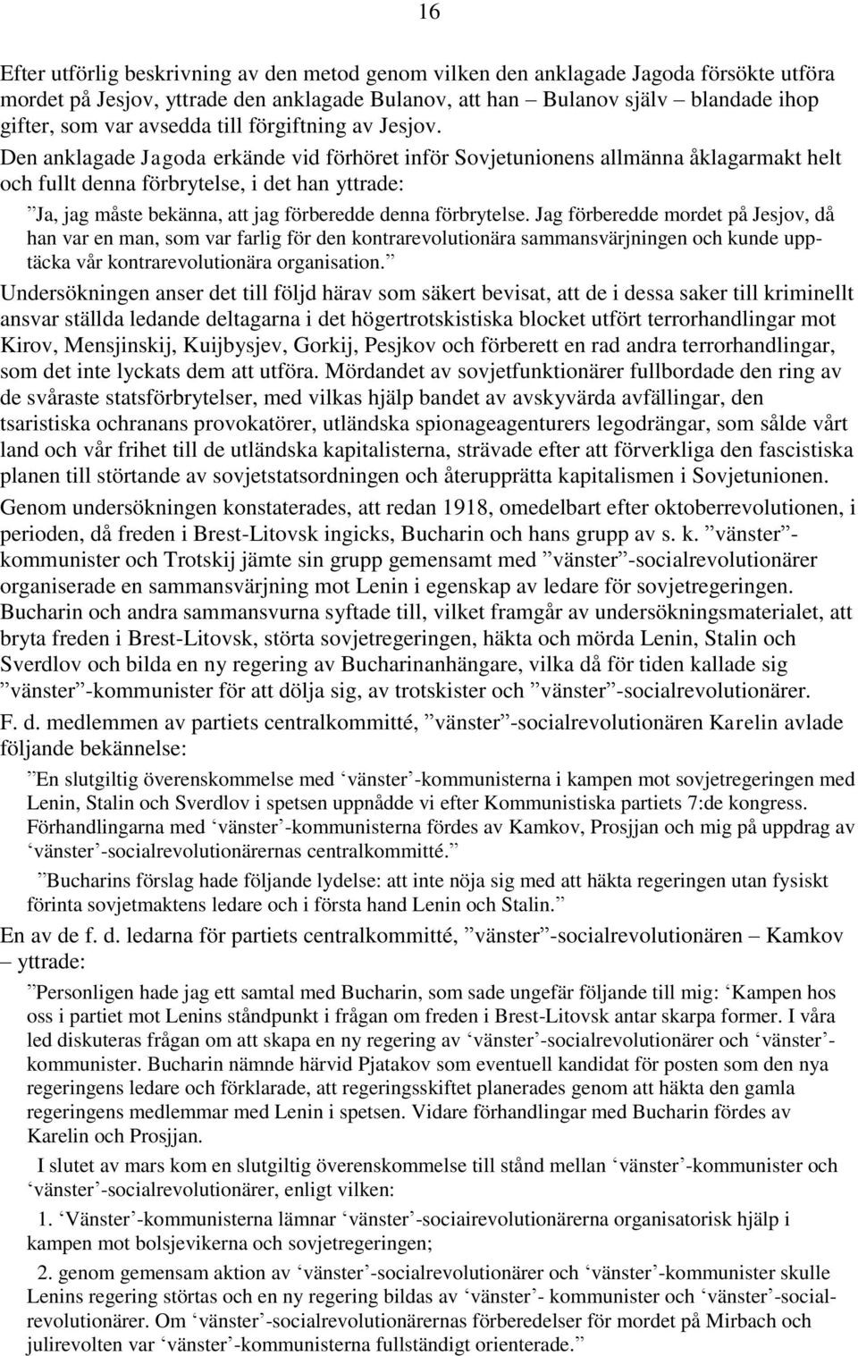 Den anklagade Jagoda erkände vid förhöret inför Sovjetunionens allmänna åklagarmakt helt och fullt denna förbrytelse, i det han yttrade: Ja, jag måste bekänna, att jag förberedde denna förbrytelse.