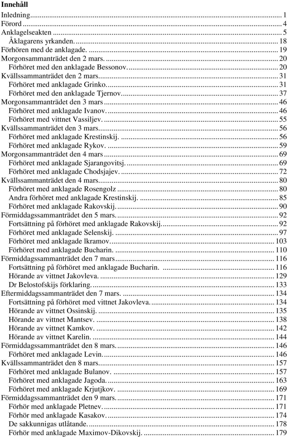 ... 46 Förhöret med vittnet Vassiljev.... 55 Kvällssammanträdet den 3 mars... 56 Förhöret med anklagade Krestinskij.... 56 Förhöret med anklagade Rykov.... 59 Morgonsammanträdet den 4 mars.