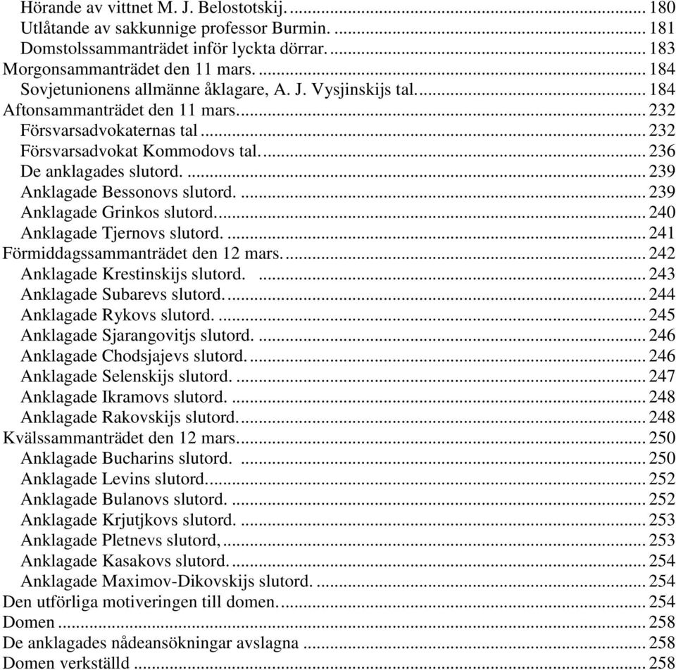 ... 239 Anklagade Bessonovs slutord.... 239 Anklagade Grinkos slutord.... 240 Anklagade Tjernovs slutord.... 241 Förmiddagssammanträdet den 12 mars.... 242 Anklagade Krestinskijs slutord.