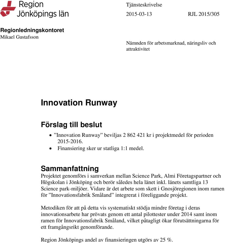 Sammanfattning Projektet genomförs i samverkan mellan Science Park, Almi Företagspartner och Högskolan i Jönköping och berör således hela länet inkl. länets samtliga 13 Science park-miljöer.