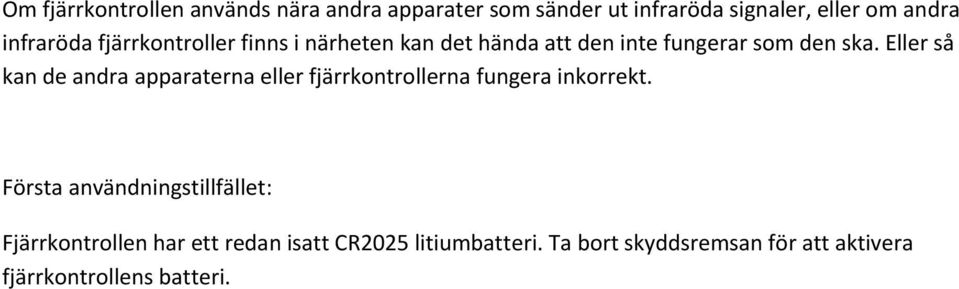 Eller så kan de andra apparaterna eller fjärrkontrollerna fungera inkorrekt.