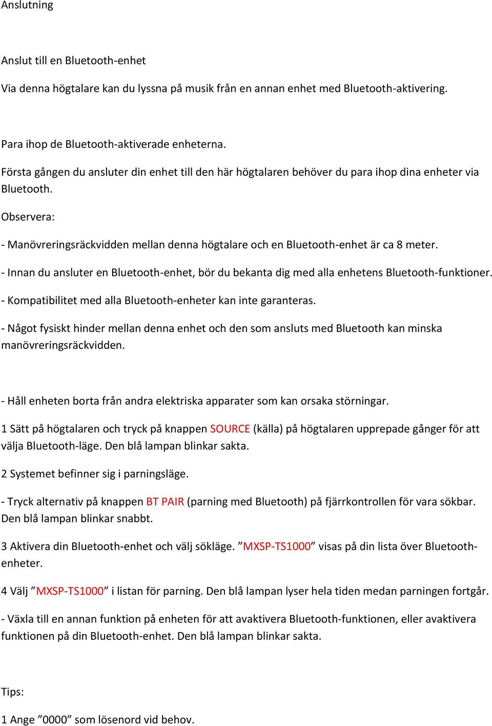 Observera: - Manövreringsräckvidden mellan denna högtalare och en Bluetooth-enhet är ca 8 meter. - Innan du ansluter en Bluetooth-enhet, bör du bekanta dig med alla enhetens Bluetooth-funktioner.