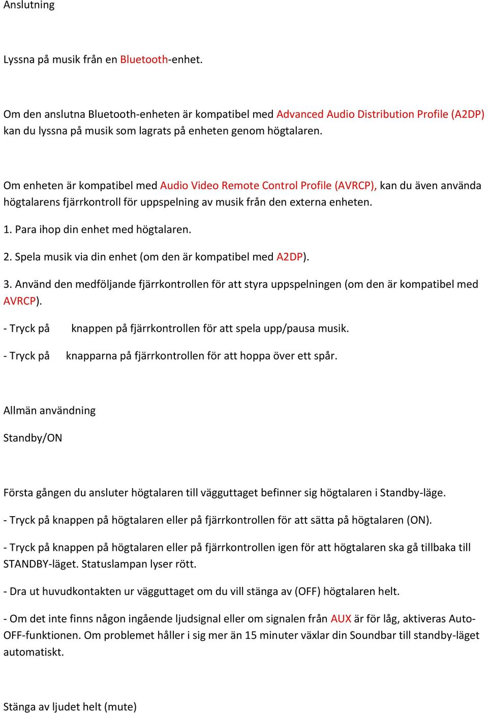 Om enheten är kompatibel med Audio Video Remote Control Profile (AVRCP), kan du även använda högtalarens fjärrkontroll för uppspelning av musik från den externa enheten. 1.