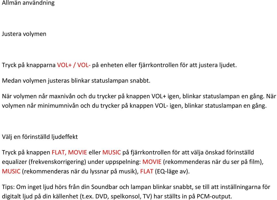 Välj en förinställd ljudeffekt Tryck på knappen FLAT, MOVIE eller MUSIC på fjärrkontrollen för att välja önskad förinställd equalizer (frekvenskorrigering) under uppspelning: MOVIE (rekommenderas när