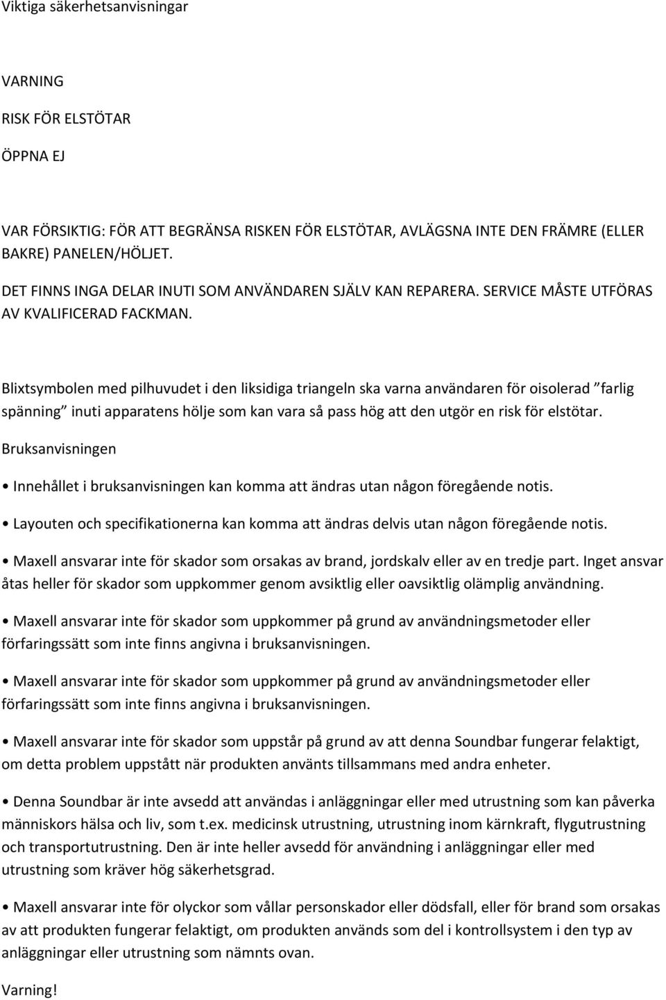 Blixtsymbolen med pilhuvudet i den liksidiga triangeln ska varna användaren för oisolerad farlig spänning inuti apparatens hölje som kan vara så pass hög att den utgör en risk för elstötar.