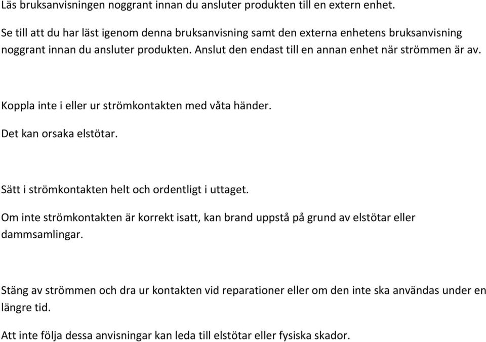 Anslut den endast till en annan enhet när strömmen är av. Koppla inte i eller ur strömkontakten med våta händer. Det kan orsaka elstötar.