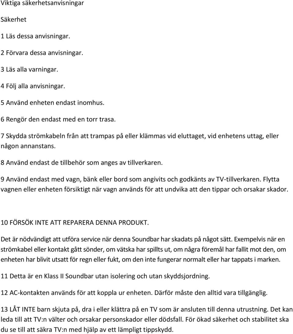 8 Använd endast de tillbehör som anges av tillverkaren. 9 Använd endast med vagn, bänk eller bord som angivits och godkänts av TV-tillverkaren.