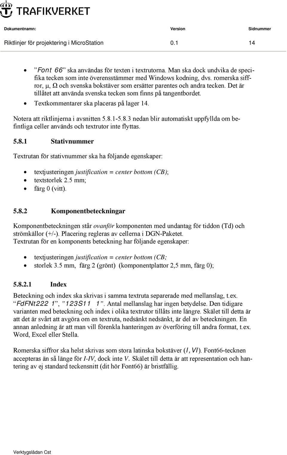 Notera att riktlinjerna i avsnitten 5.8.1-5.8.3 nedan blir automatiskt uppfyllda om befintliga celler används och textrutor inte flyttas. 5.8.1 Stativnummer Textrutan för stativnummer ska ha följande egenskaper: textjusteringen justification = center bottom (CB); textstorlek 2.