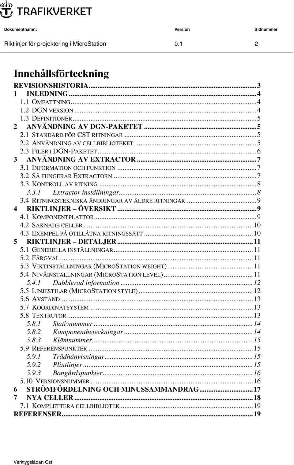 .. 7 3.3 KONTROLL AV RITNING... 8 3.3.1 Extractor inställningar... 8 3.4 RITNINGSTEKNISKA ÄNDRINGAR AV ÄLDRE RITNINGAR... 9 4 RIKTLINJER ÖVERSIKT... 9 4.1 KOMPONENTPLATTOR... 9 4.2 SAKNADE CELLER.