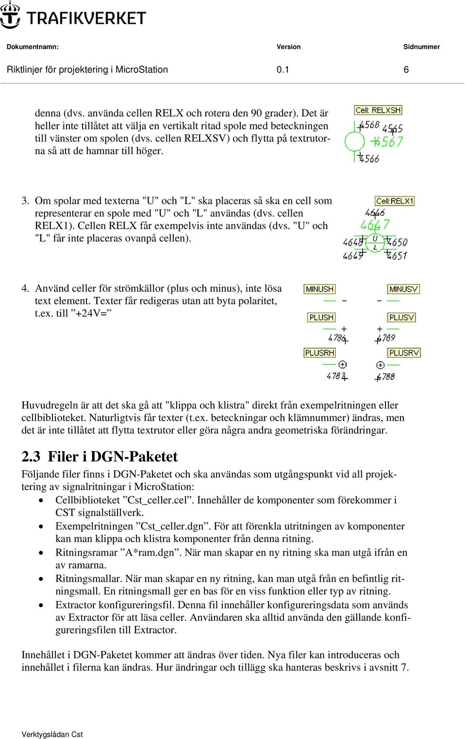 Om spolar med texterna "U" och "L" ska placeras så ska en cell som representerar en spole med "U" och "L" användas (dvs. cellen RELX1). Cellen RELX får exempelvis inte användas (dvs.