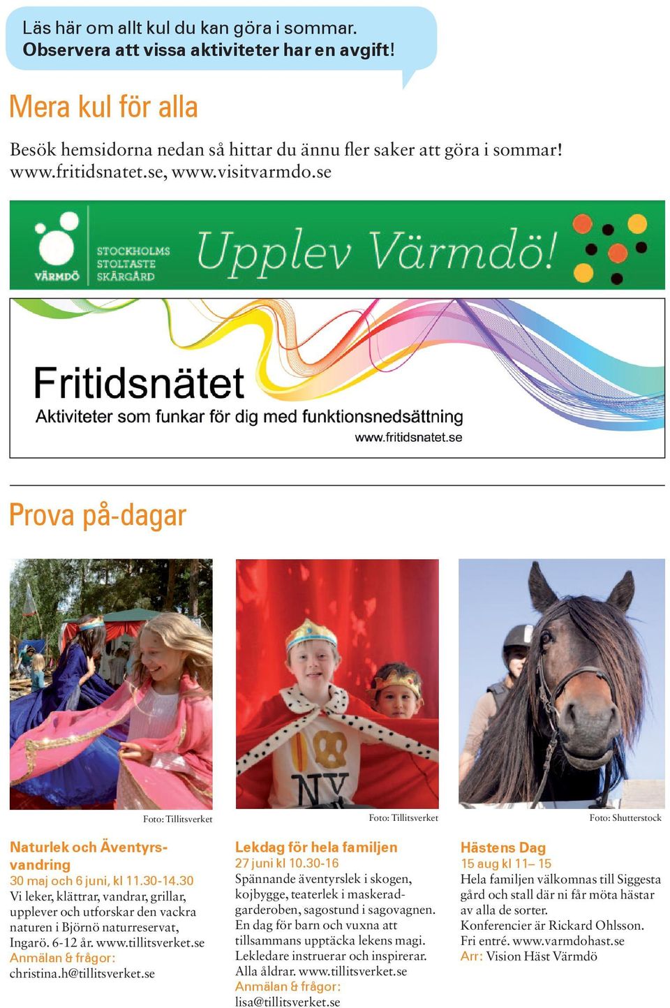 30 Vi leker, klättrar, vandrar, grillar, upplever och utforskar den vackra naturen i Björnö naturreservat, Ingarö. 6 12 år. www.tillitsverket.se Anmälan & frågor: christina.h@tillitsverket.