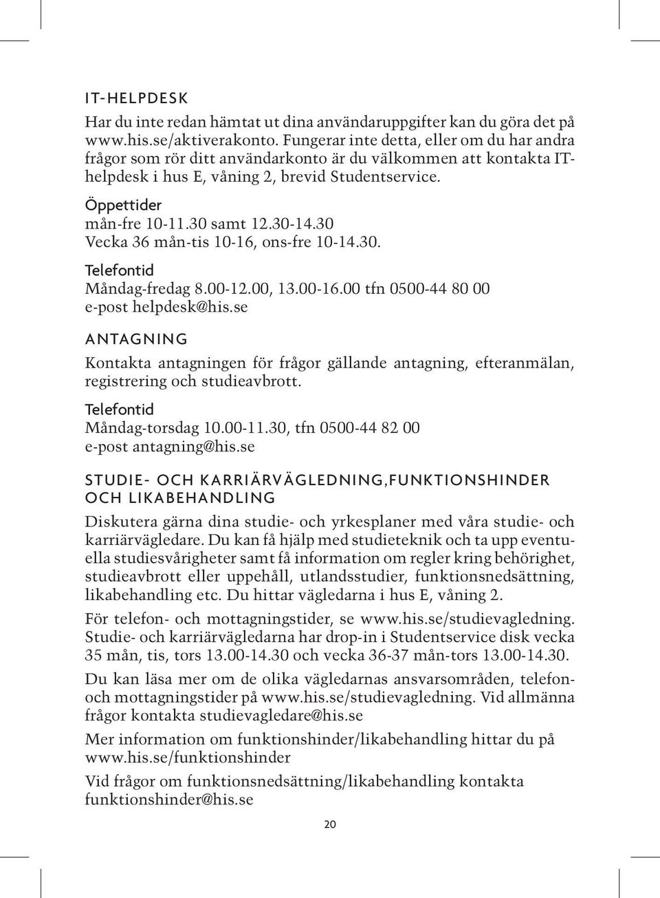 30-14.30 Vecka 36 mån-tis 10-16, ons-fre 10-14.30. Telefontid Måndag-fredag 8.00-12.00, 13.00-16.00 tfn 0500-44 80 00 e-post helpdesk@his.