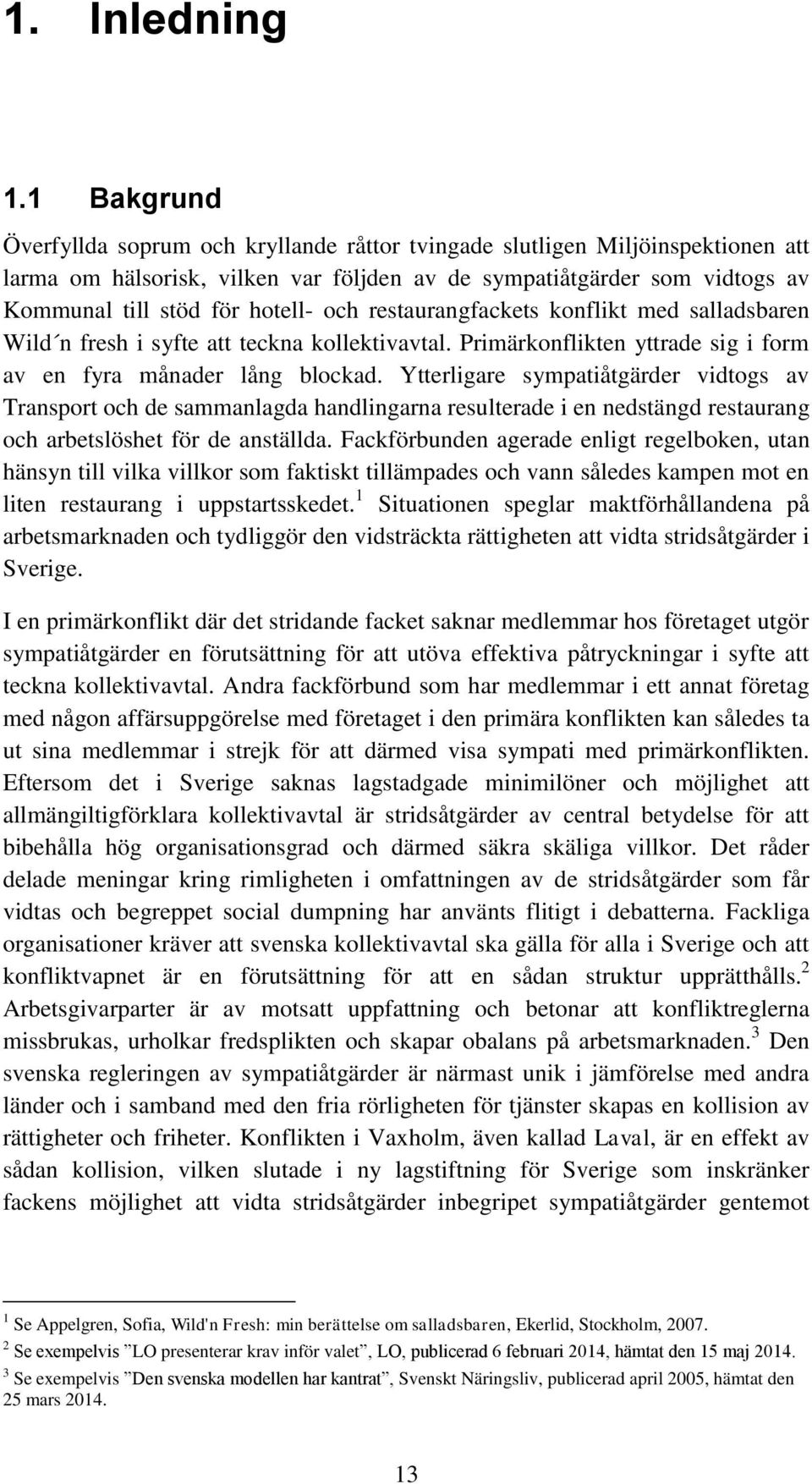 och restaurangfackets konflikt med salladsbaren Wild n fresh i syfte att teckna kollektivavtal. Primärkonflikten yttrade sig i form av en fyra månader lång blockad.