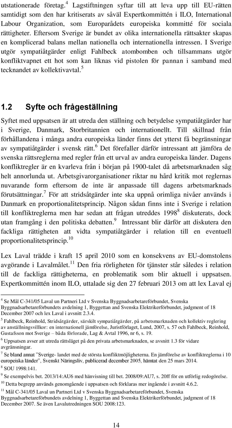 sociala rättigheter. Eftersom Sverige är bundet av olika internationella rättsakter skapas en komplicerad balans mellan nationella och internationella intressen.